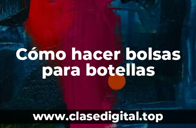 Cómo hacer bolsas para botellas