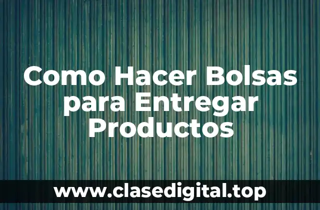 Como Hacer Bolsas para Entregar Productos