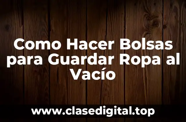 Como Hacer Bolsas para Guardar Ropa al Vacío