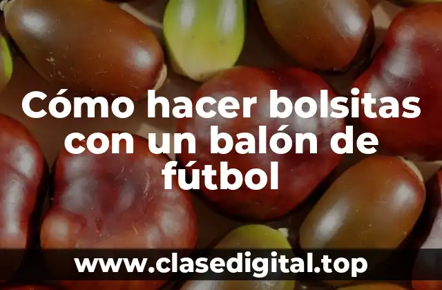 Cómo hacer bolsitas con un balón de fútbol