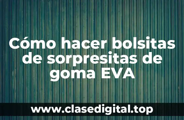 Cómo hacer bolsitas de sorpresitas de goma EVA