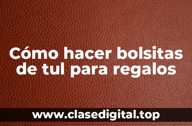 Cómo hacer bolsitas de tul para regalos