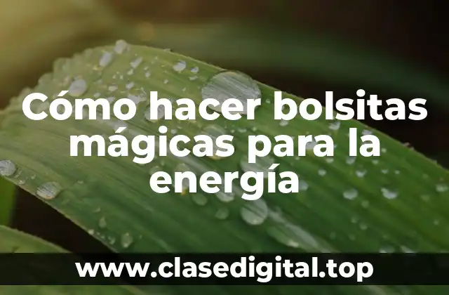 Cómo hacer bolsitas mágicas para la energía