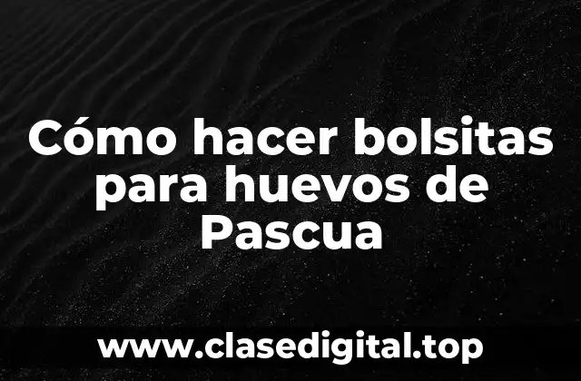 Cómo hacer bolsitas para huevos de Pascua