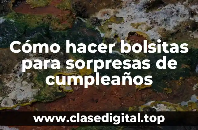 Cómo hacer bolsitas para sorpresas de cumpleaños