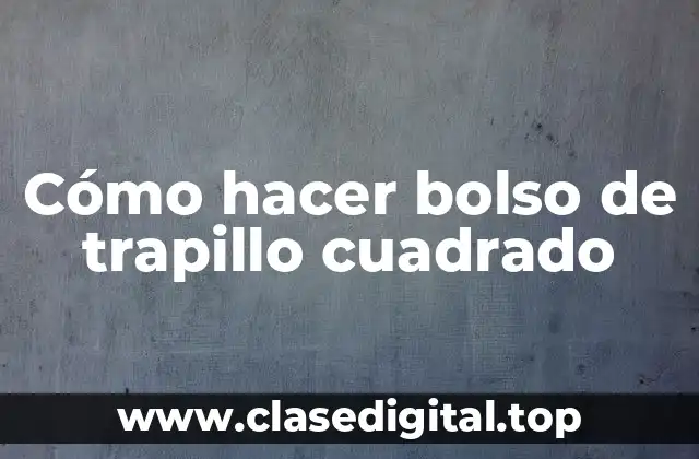 Cómo hacer bolso de trapillo cuadrado