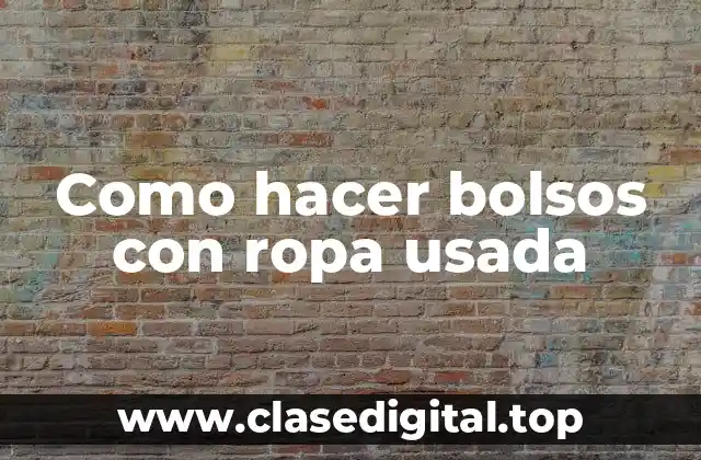 Como hacer bolsos con ropa usada