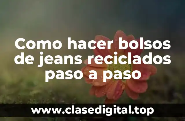 Como hacer bolsos de jeans reciclados paso a paso