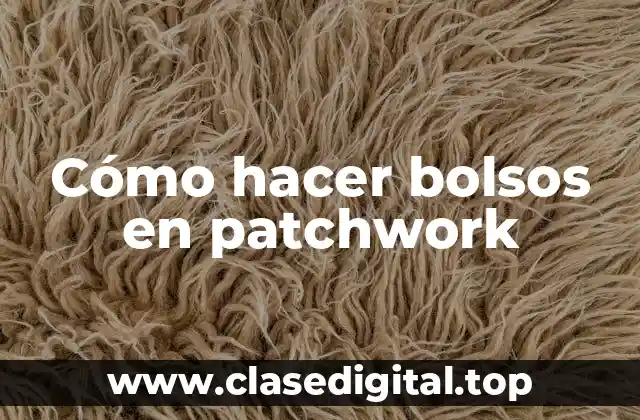Cómo hacer bolsos en patchwork