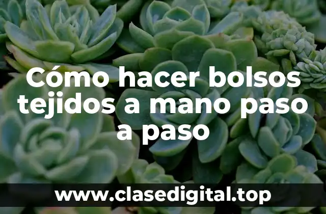 Cómo hacer bolsos tejidos a mano paso a paso