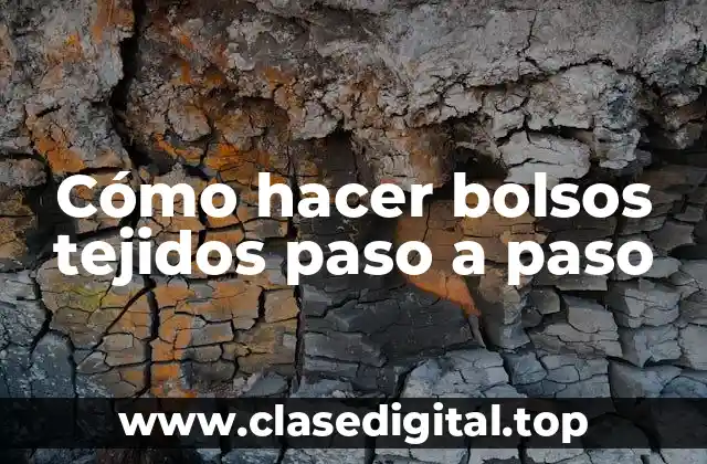 Cómo hacer bolsos tejidos paso a paso