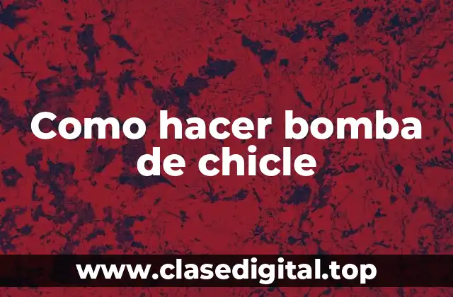 Como hacer bomba de chicle