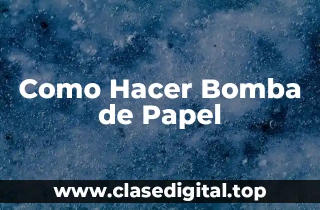 Como Hacer Bomba de Papel