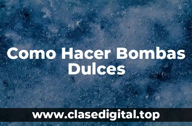 Como Hacer Bombas Dulces