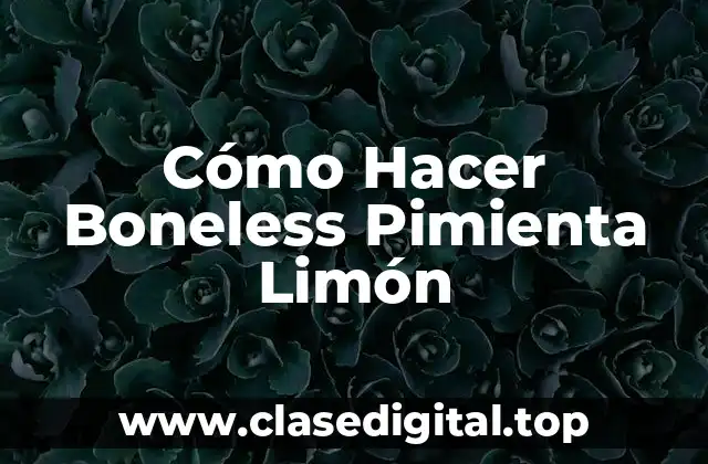 Cómo Hacer Boneless Pimienta Limón
