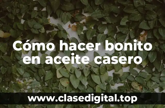 Cómo hacer bonito en aceite casero