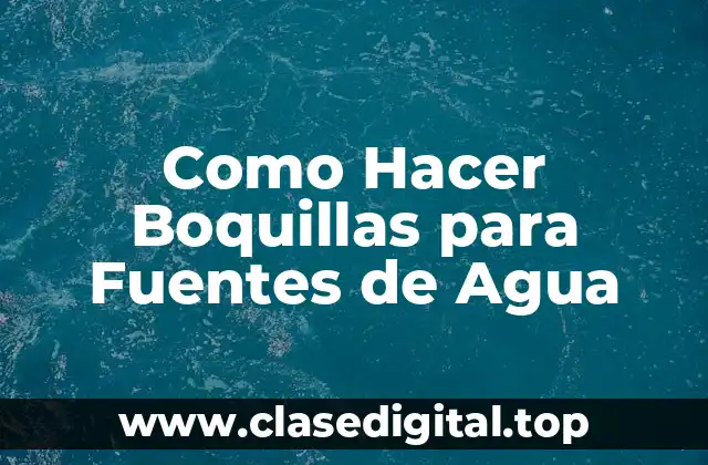 Como Hacer Boquillas para Fuentes de Agua