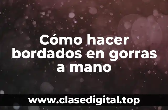 Cómo hacer bordados en gorras a mano