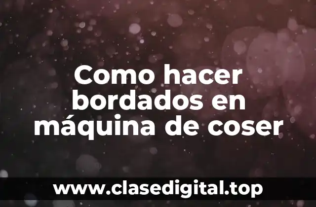 Como hacer bordados en máquina de coser