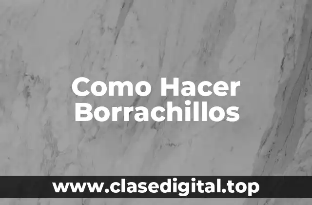 Como Hacer Borrachillos