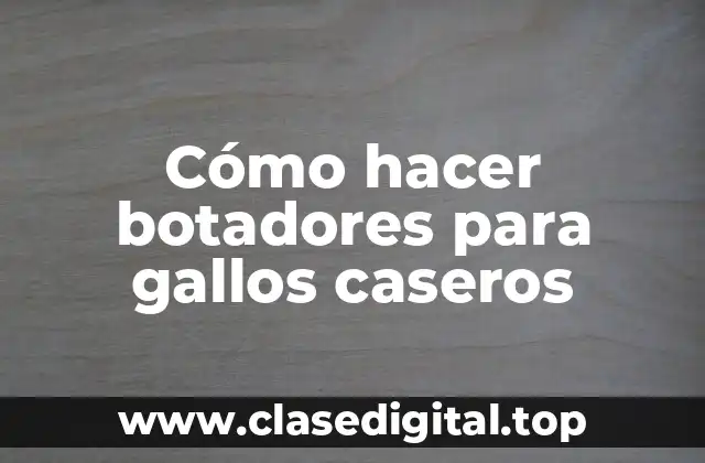 Cómo hacer botadores para gallos caseros