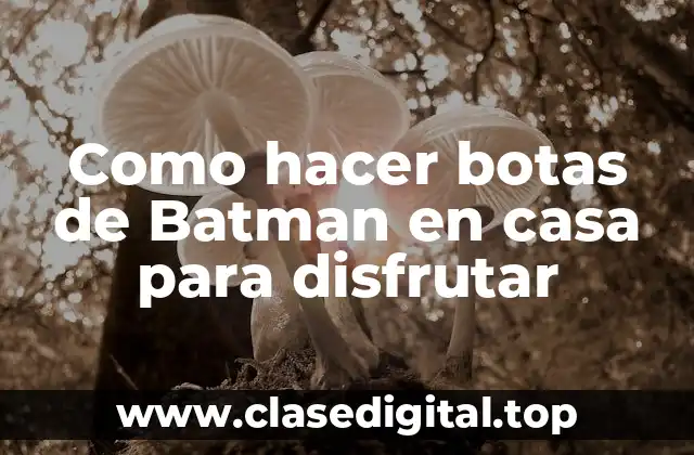 Como hacer botas de Batman en casa para disfrutar