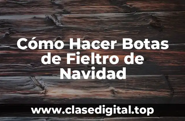 Cómo Hacer Botas de Fieltro de Navidad
