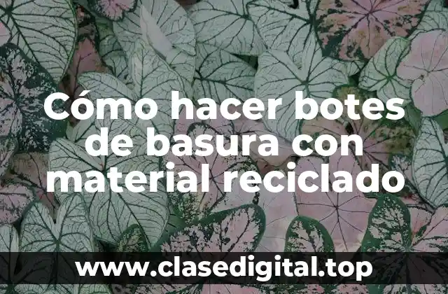 Cómo hacer botes de basura con material reciclado