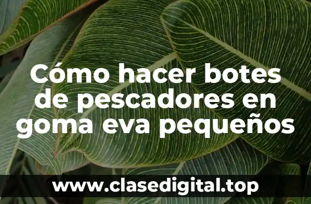 Cómo hacer botes de pescadores en goma eva pequeños