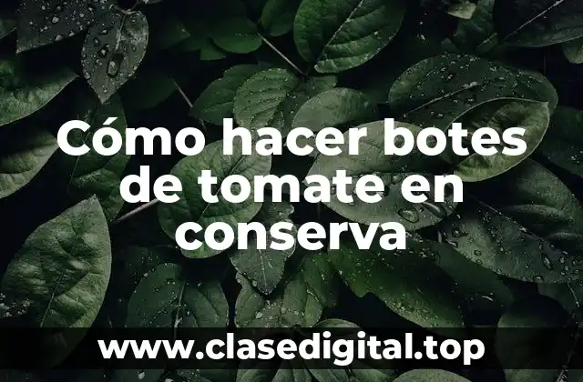 Cómo hacer botes de tomate en conserva