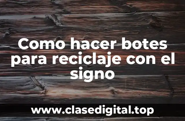 Como hacer botes para reciclaje con el signo
