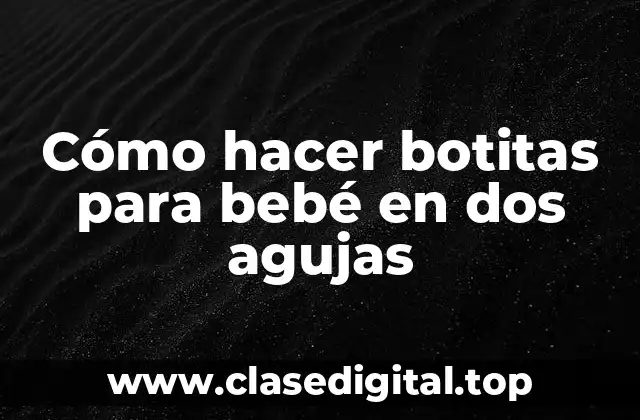 Cómo hacer botitas para bebé en dos agujas