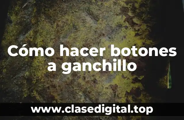 ¿Qué es un botón a ganchillo y para qué sirve?