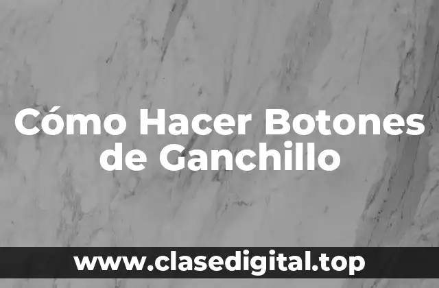 Cómo Hacer Botones de Ganchillo