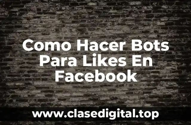 Como Hacer Bots Para Likes En Facebook