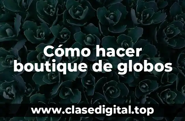 Cómo hacer boutique de globos