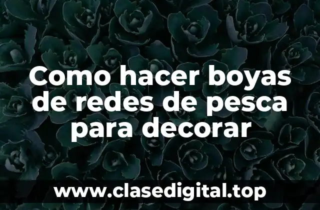Como hacer boyas de redes de pesca para decorar