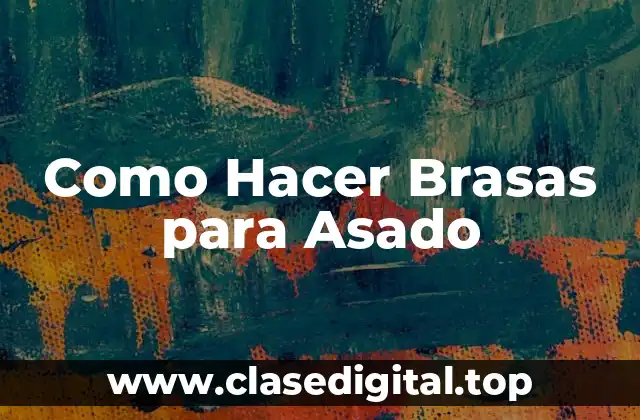 Como Hacer Brasas para Asado