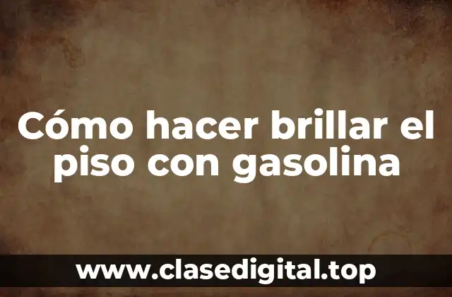 Cómo hacer brillar el piso con gasolina