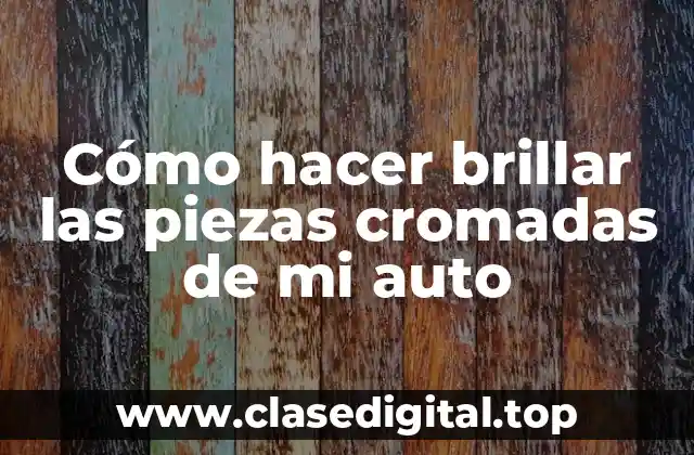 Cómo hacer brillar las piezas cromadas de mi auto