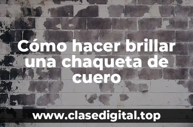 Cómo hacer brillar una chaqueta de cuero