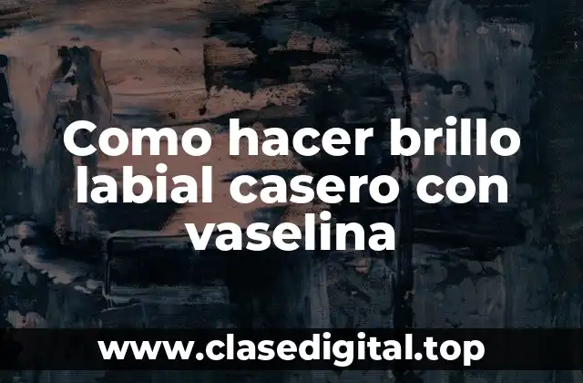 Como hacer brillo labial casero con vaselina