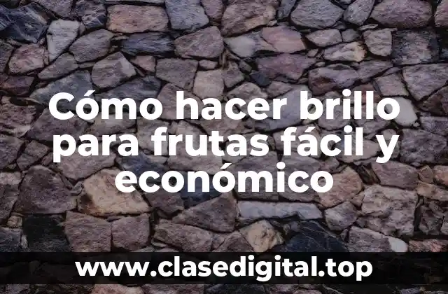 Cómo hacer brillo para frutas fácil y económico