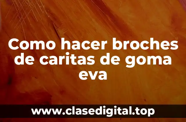Como hacer broches de caritas de goma eva