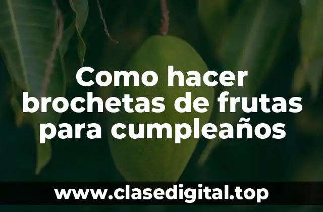 ¿Qué son las brochetas de frutas y para qué sirven?