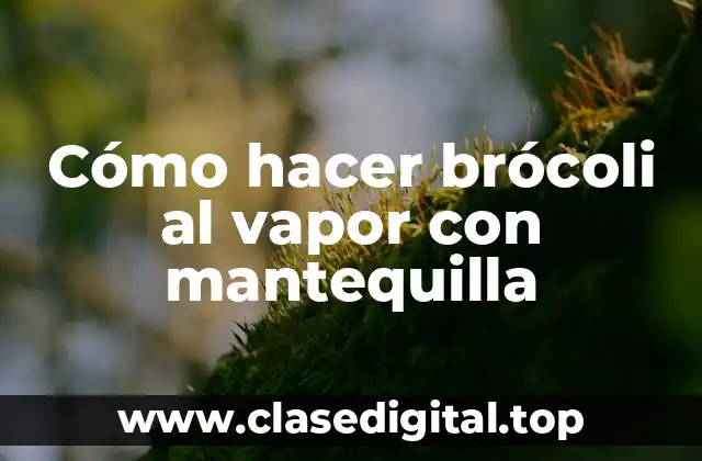 Cómo hacer brócoli al vapor con mantequilla