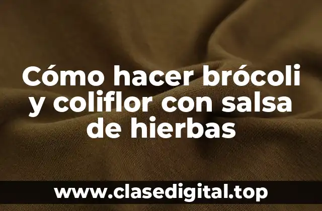 Cómo hacer brócoli y coliflor con salsa de hierbas