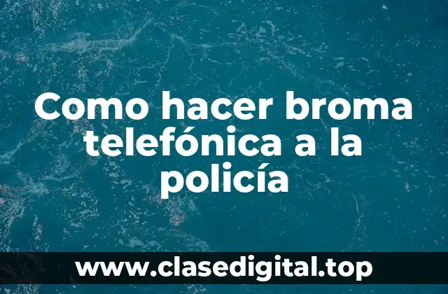 Como hacer broma telefónica a la policía