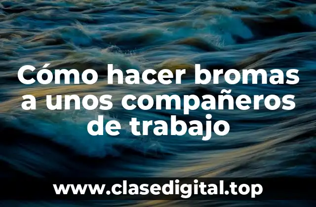 Cómo hacer bromas a unos compañeros de trabajo