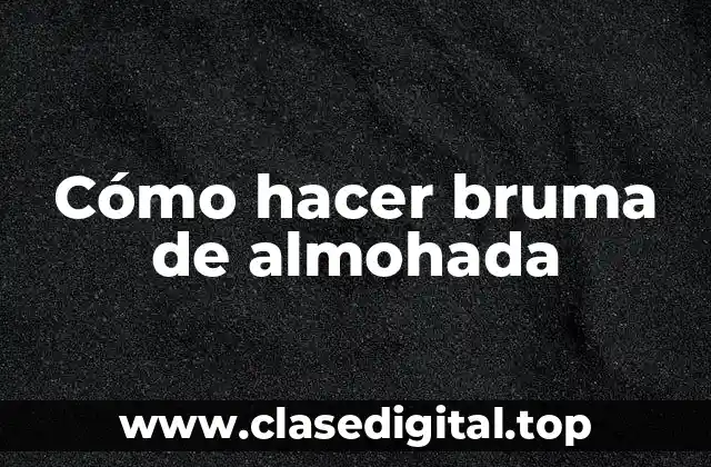 Cómo hacer bruma de almohada